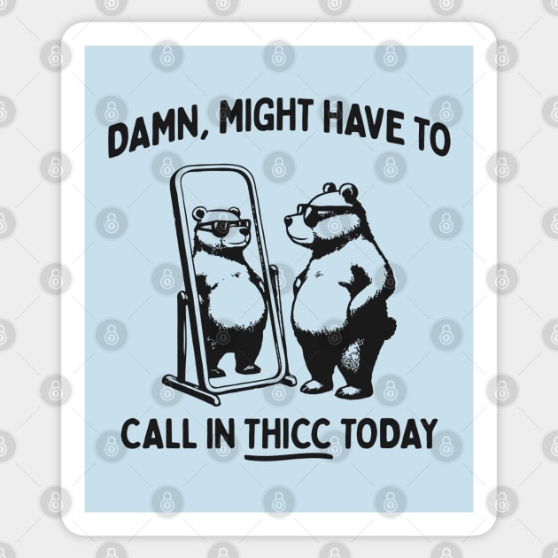 Damn, Might Have To Call In Thicc Today - Funny Bear in Sunglasses Sticker by TwistedCharm